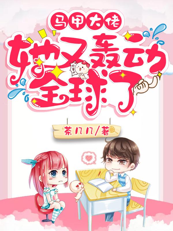 马甲大佬她又轰动全球了